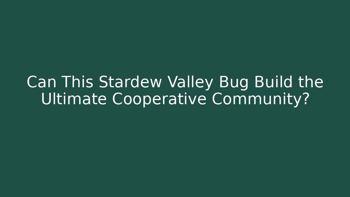 Can This Stardew Valley Bug Build the Ultimate Cooperative Community?