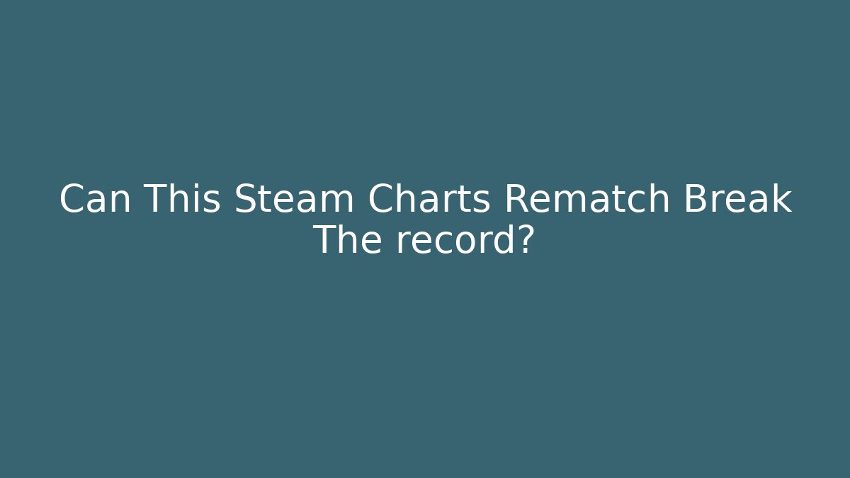 Can This Steam Charts Rematch Break The record? - Critter Realm