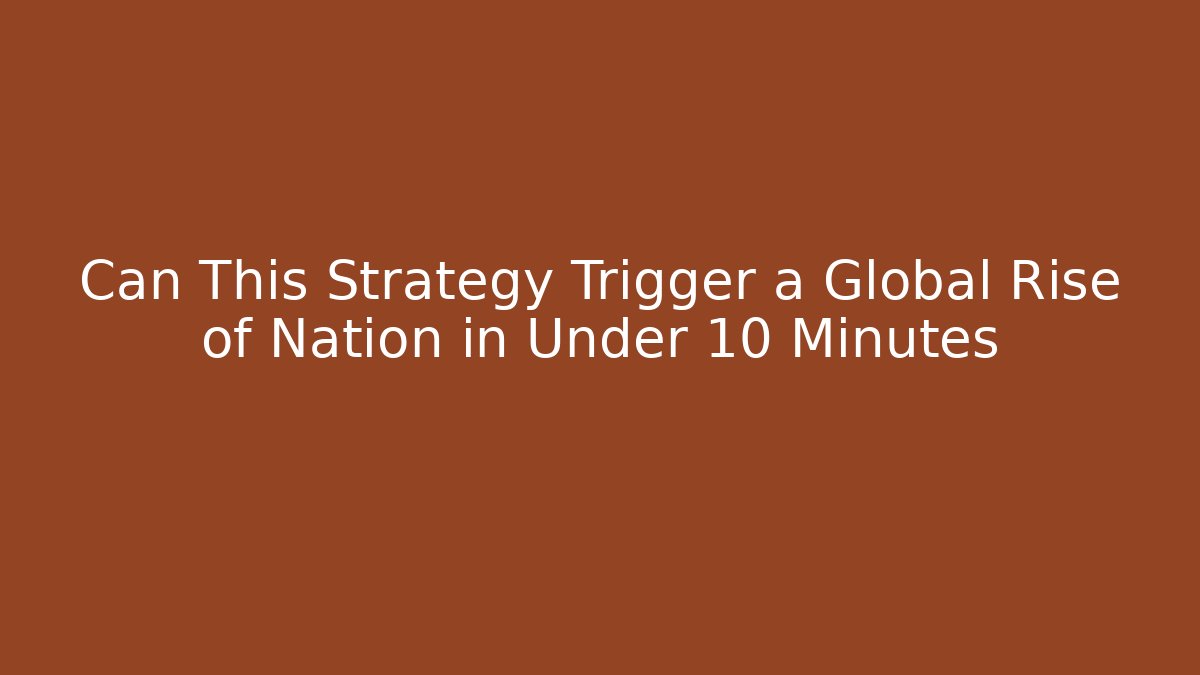Can This Strategy Trigger a Global Rise of Nation in Under 10 Minutes