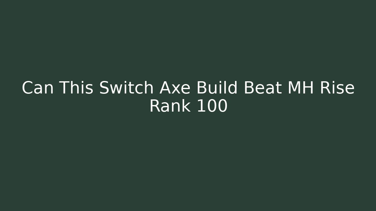 Can This Switch Axe Build Beat MH Rise Rank 100
