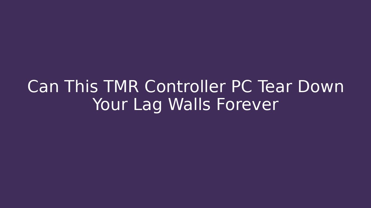 Can This TMR Controller PC Tear Down Your Lag Walls Forever