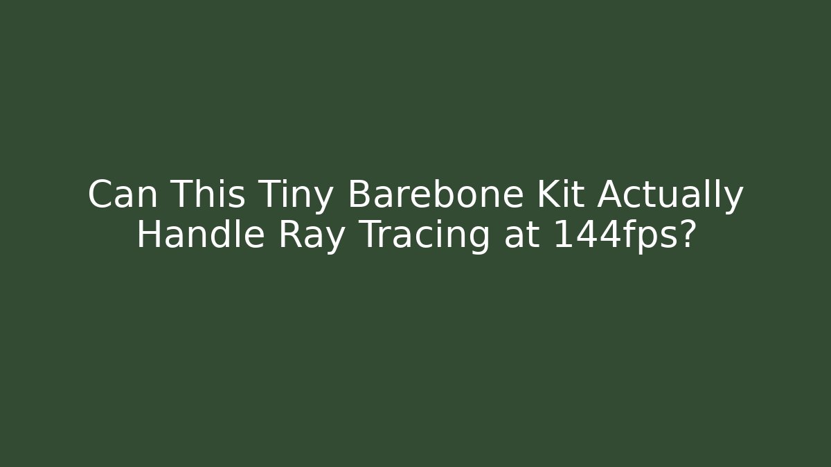 Can This Tiny Barebone Kit Actually Handle Ray Tracing at 144fps?