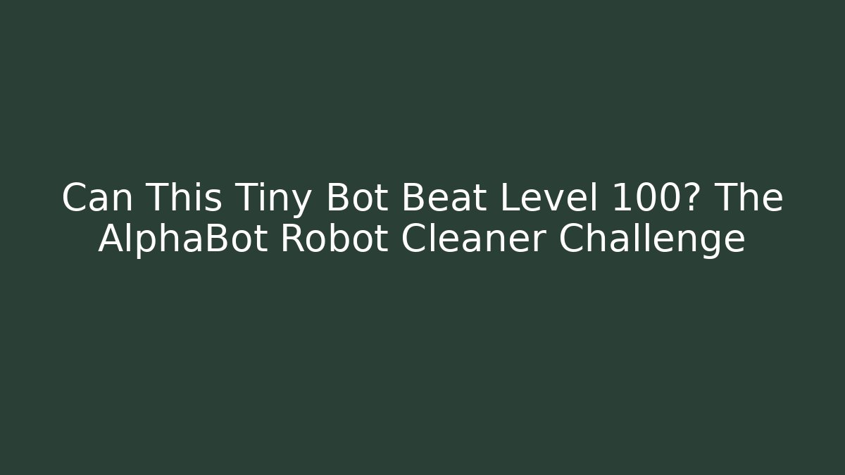 Can This Tiny Bot Beat Level 100? The AlphaBot Robot Cleaner Challenge