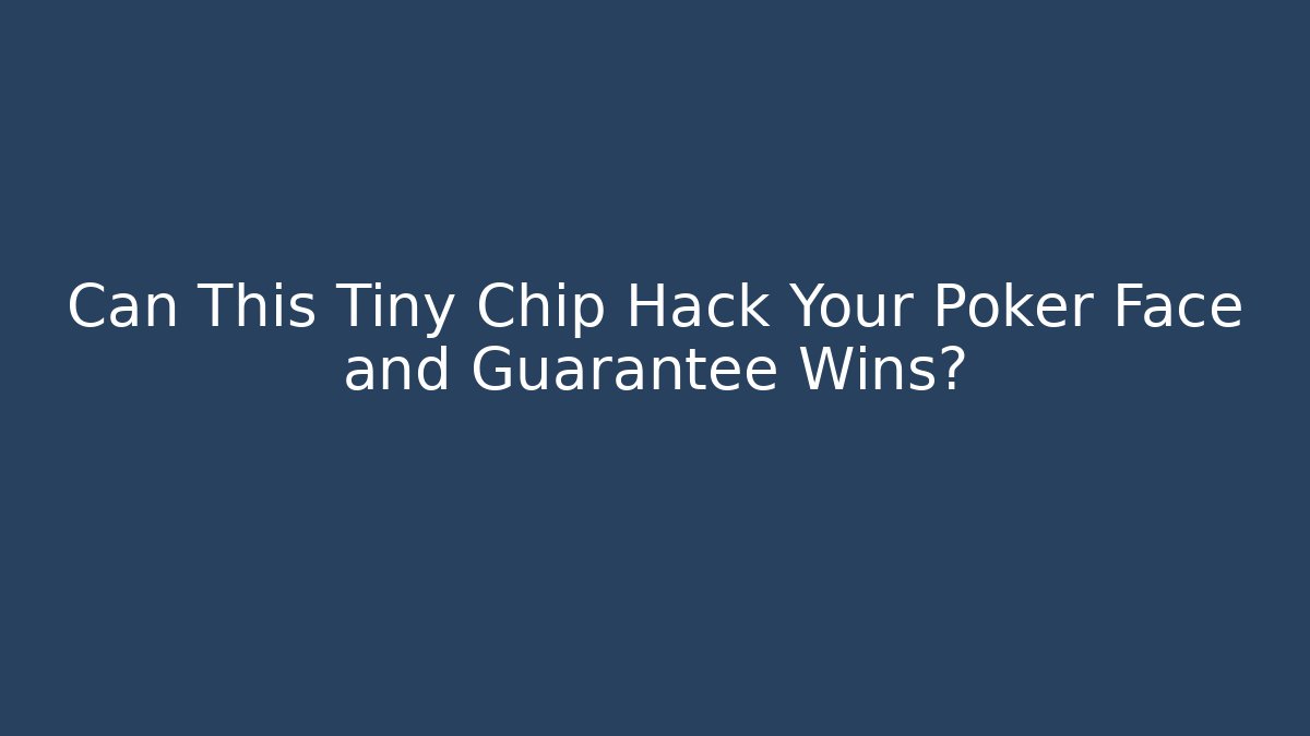 Can This Tiny Chip Hack Your Poker Face and Guarantee Wins?