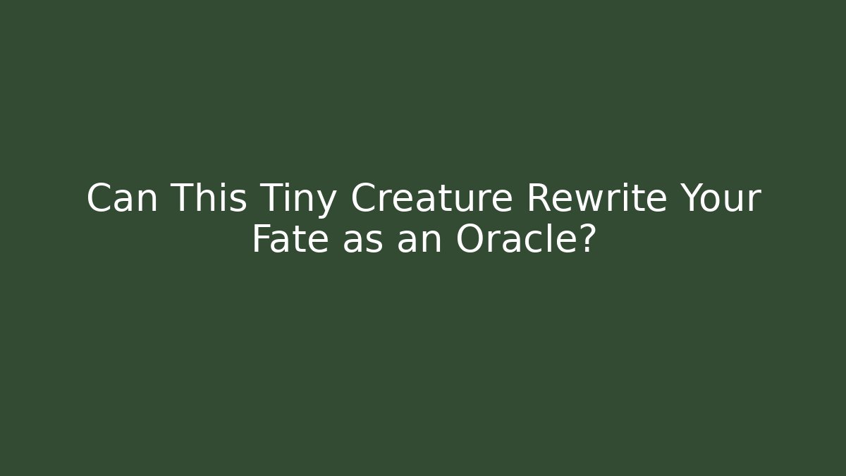 Can This Tiny Creature Rewrite Your Fate as an Oracle?