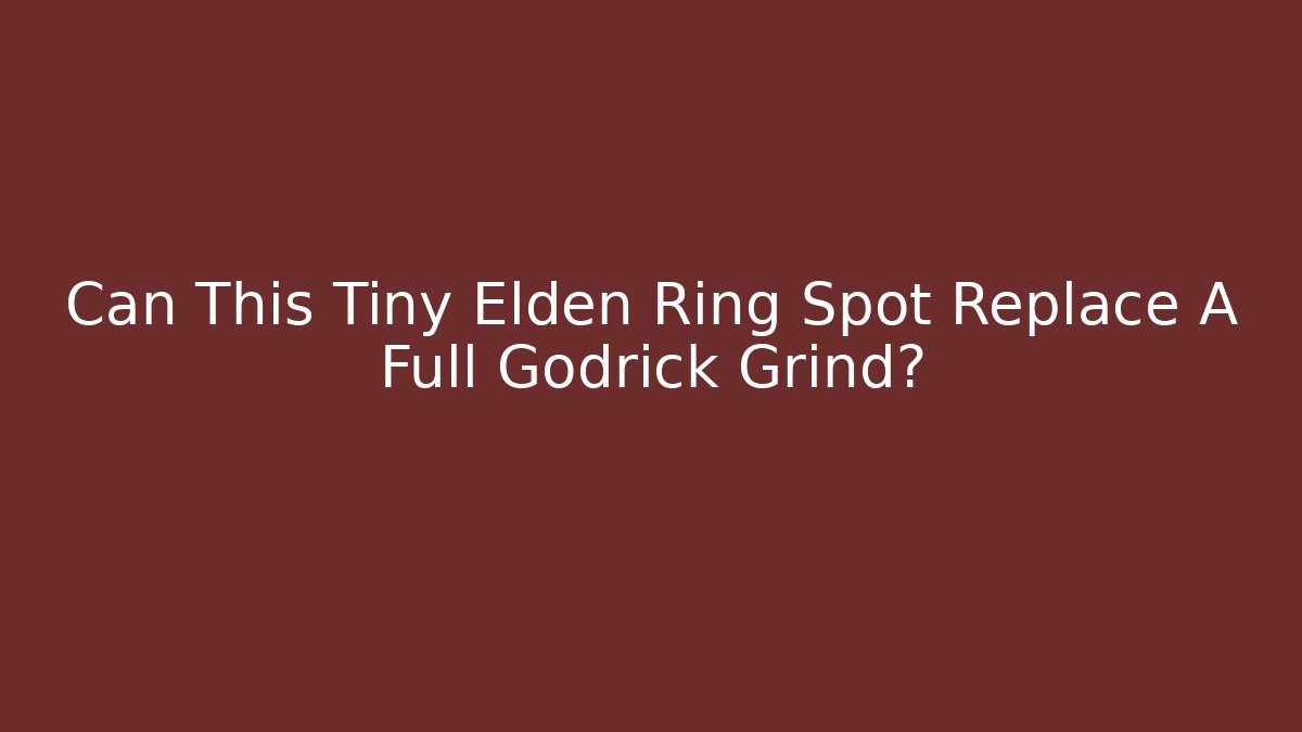Can This Tiny Elden Ring Spot Replace A Full Godrick Grind? - Critter Realm