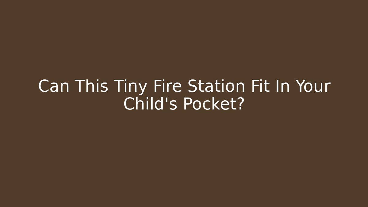 Can This Tiny Fire Station Fit In Your Child's Pocket?