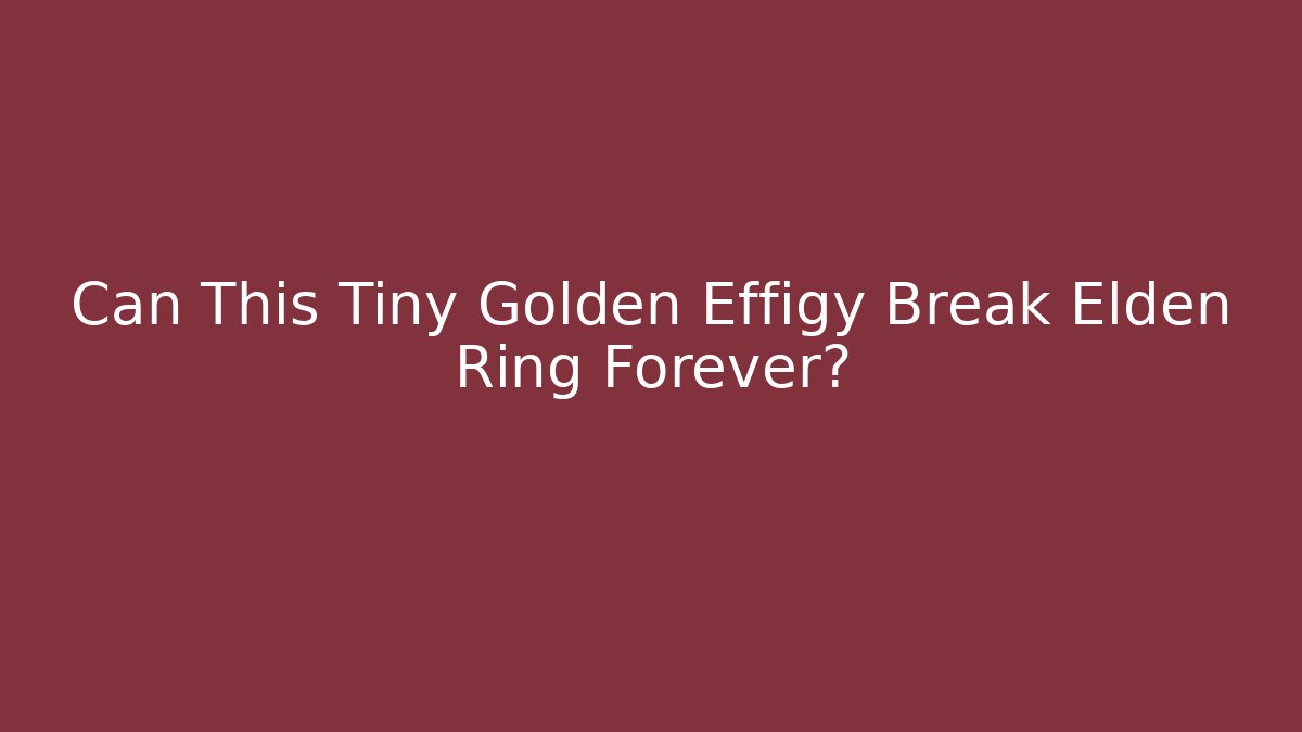 Can This Tiny Golden Effigy Break Elden Ring Forever?