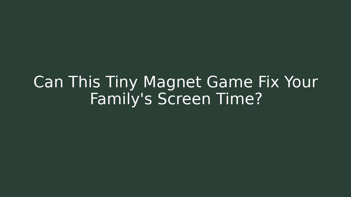 Can This Tiny Magnet Game Fix Your Family's Screen Time?