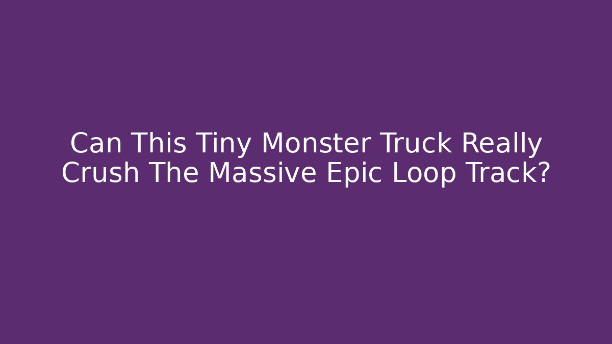 Can This Tiny Monster Truck Really Crush The Massive Epic Loop Track?