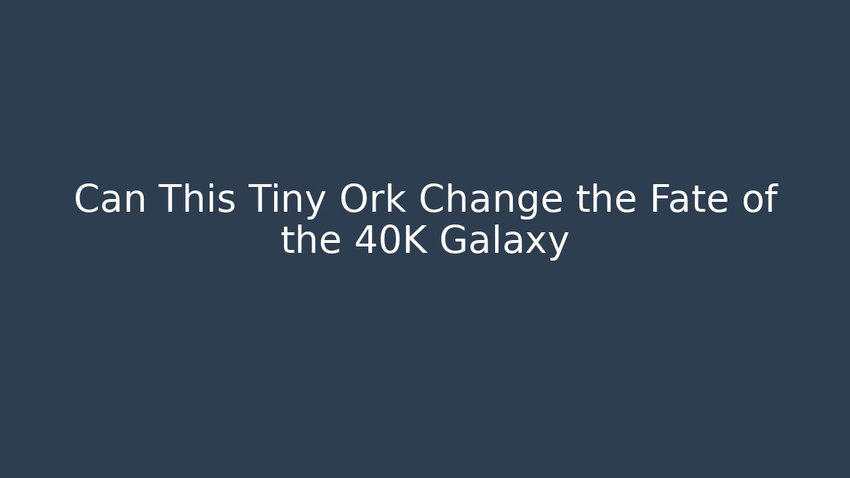 Can This Tiny Ork Change the Fate of the 40K Galaxy