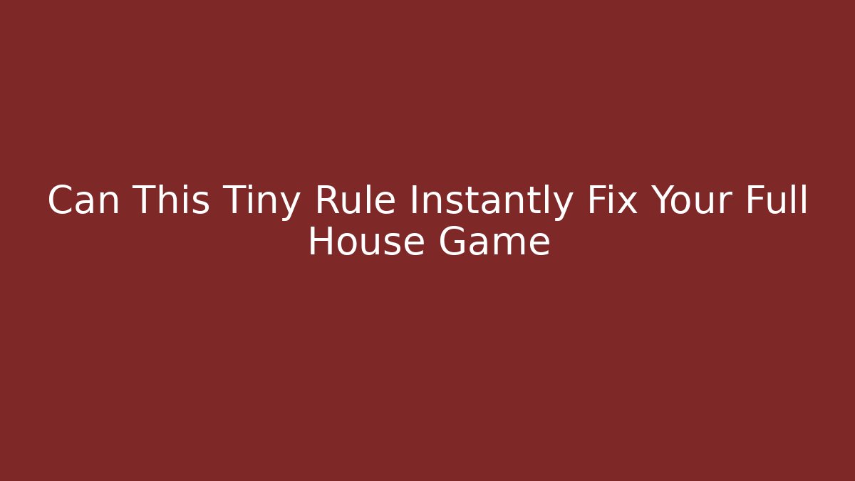 Can This Tiny Rule Instantly Fix Your Full House Game