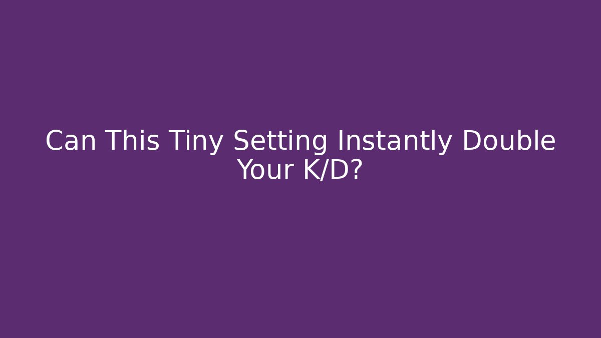 Can This Tiny Setting Instantly Double Your K/D?