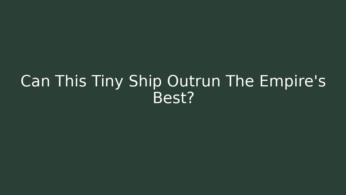 Can This Tiny Ship Outrun The Empire's Best?