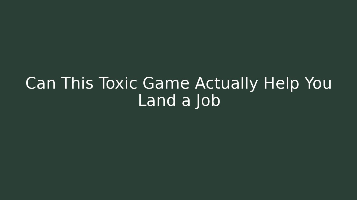 Can This Toxic Game Actually Help You Land a Job