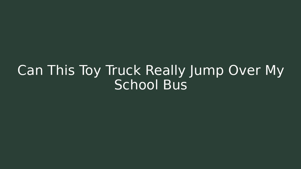 Can This Toy Truck Really Jump Over My School Bus
