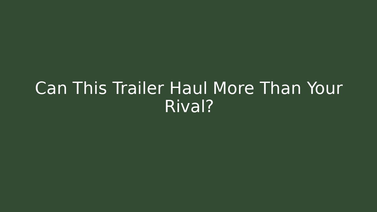 Can This Trailer Haul More Than Your Rival?