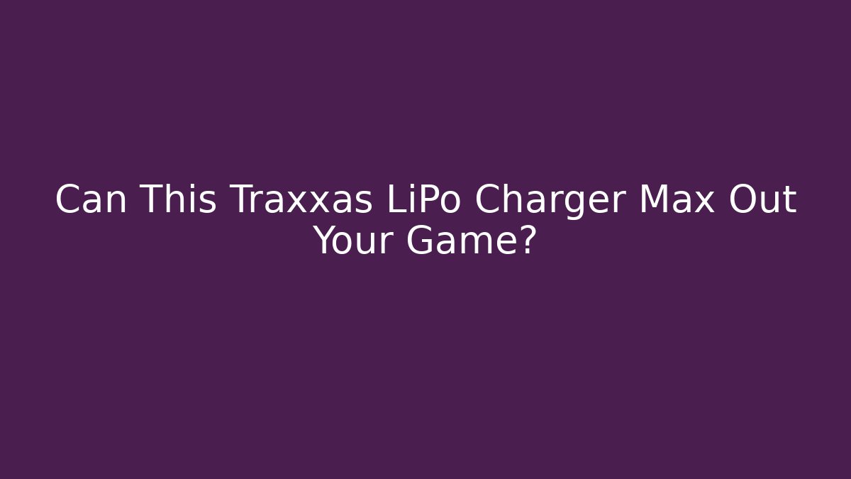Can This Traxxas LiPo Charger Max Out Your Game?