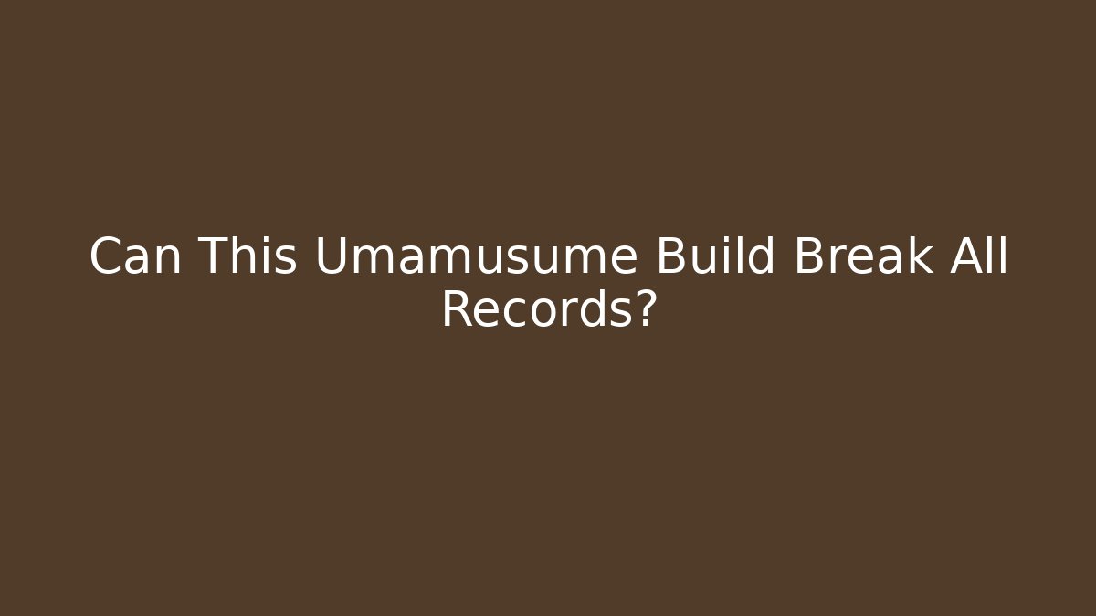 Can This Umamusume Build Break All Records?