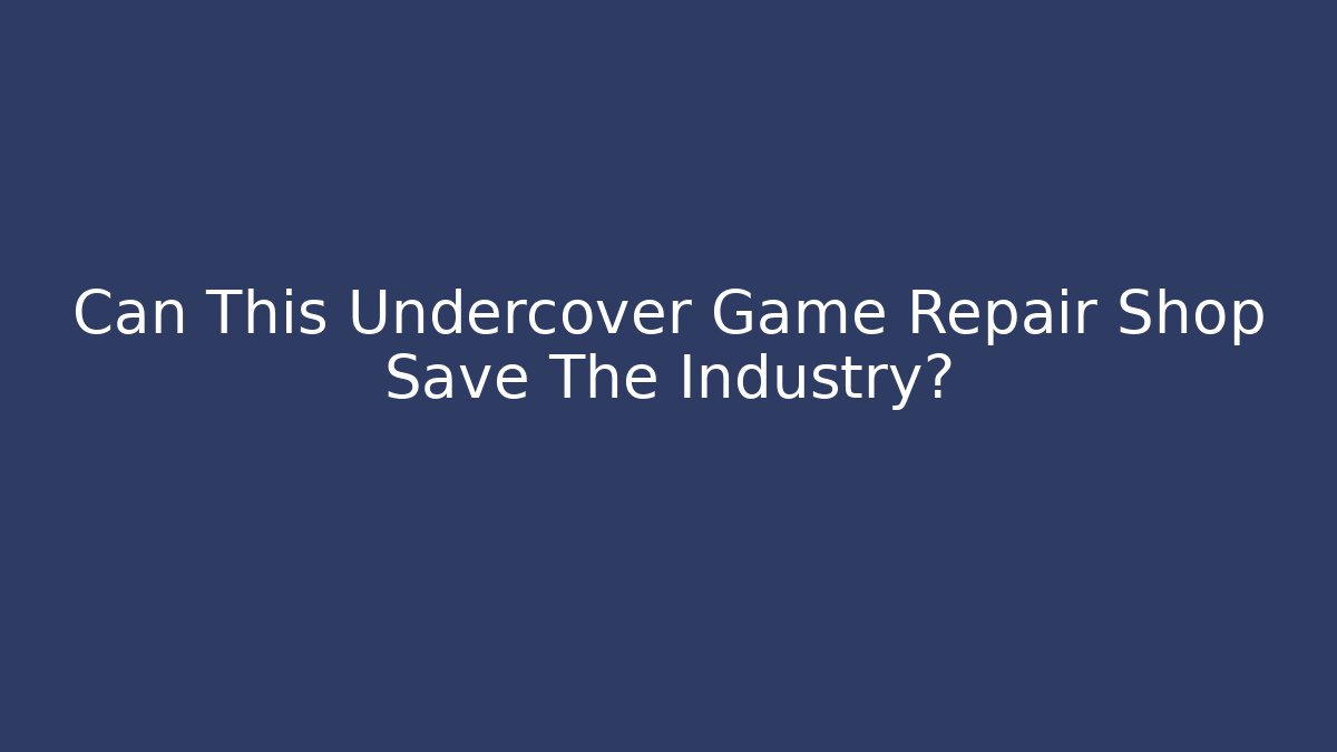 Can This Undercover Game Repair Shop Save The Industry?