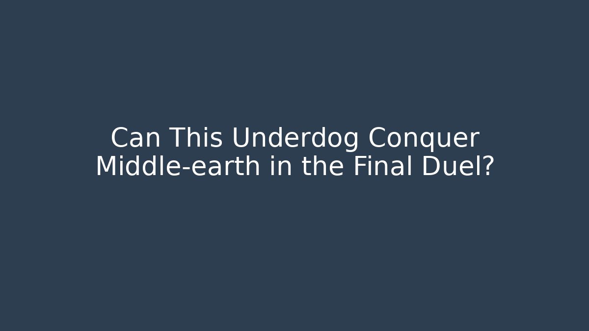 Can This Underdog Conquer Middle-earth in the Final Duel?