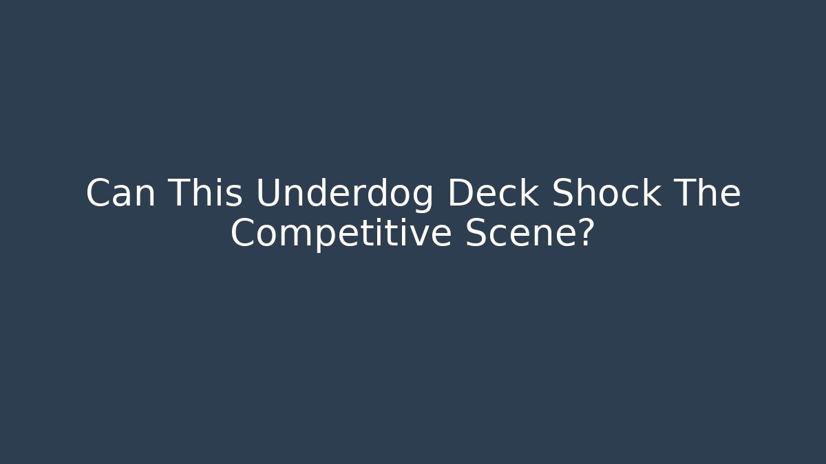 Can This Underdog Deck Shock The Competitive Scene?