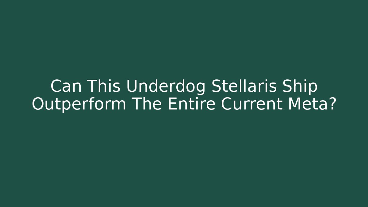 Can This Underdog Stellaris Ship Outperform The Entire Current Meta?