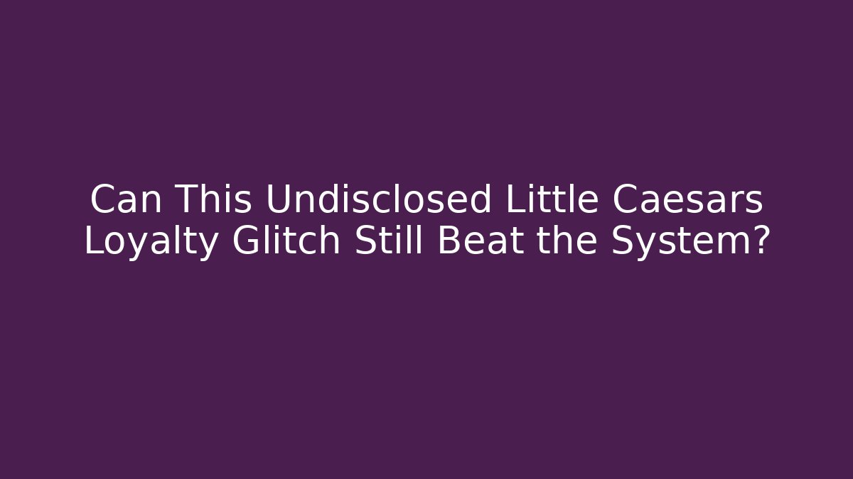 Can This Undisclosed Little Caesars Loyalty Glitch Still Beat the System?
