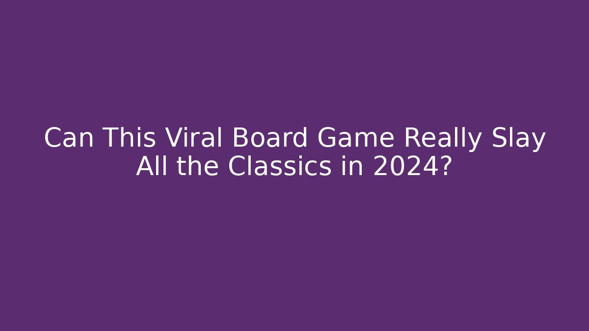 Can This Viral Board Game Really Slay All the Classics in 2024?