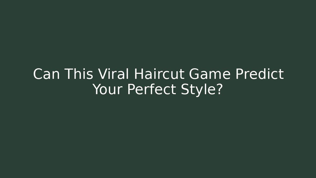 Can This Viral Haircut Game Predict Your Perfect Style? - Critter Realm