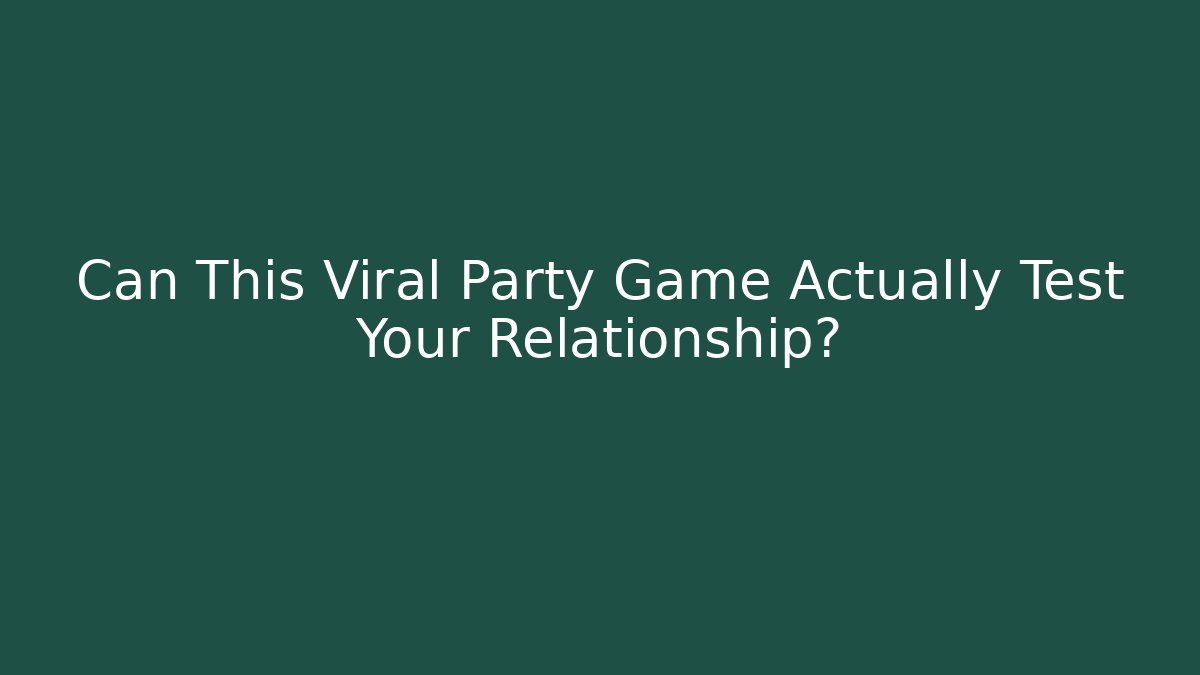 Can This Viral Party Game Actually Test Your Relationship?