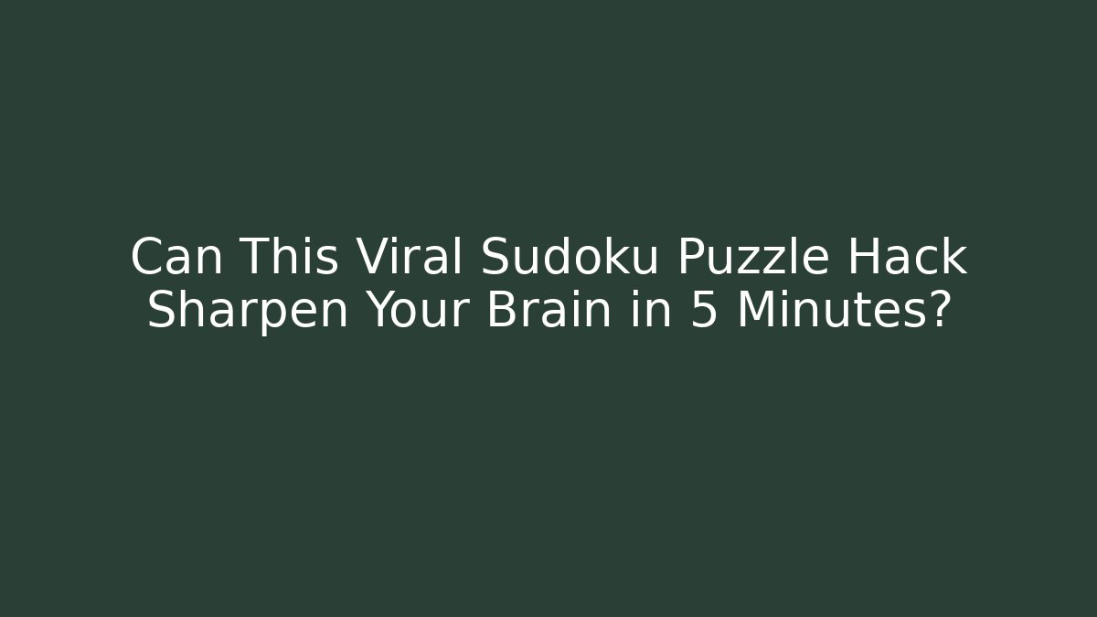 Can This Viral Sudoku Puzzle Hack Sharpen Your Brain in 5 Minutes?
