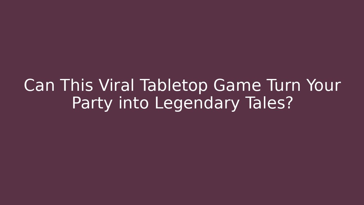 Can This Viral Tabletop Game Turn Your Party into Legendary Tales?