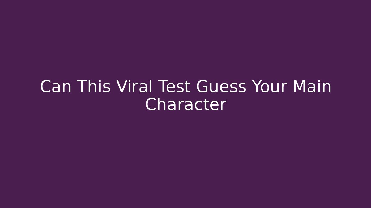Can This Viral Test Guess Your Main Character