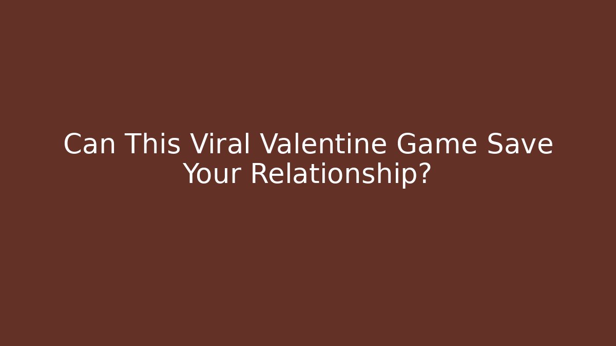 Can This Viral Valentine Game Save Your Relationship?