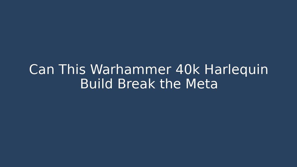 Can This Warhammer 40k Harlequin Build Break the Meta