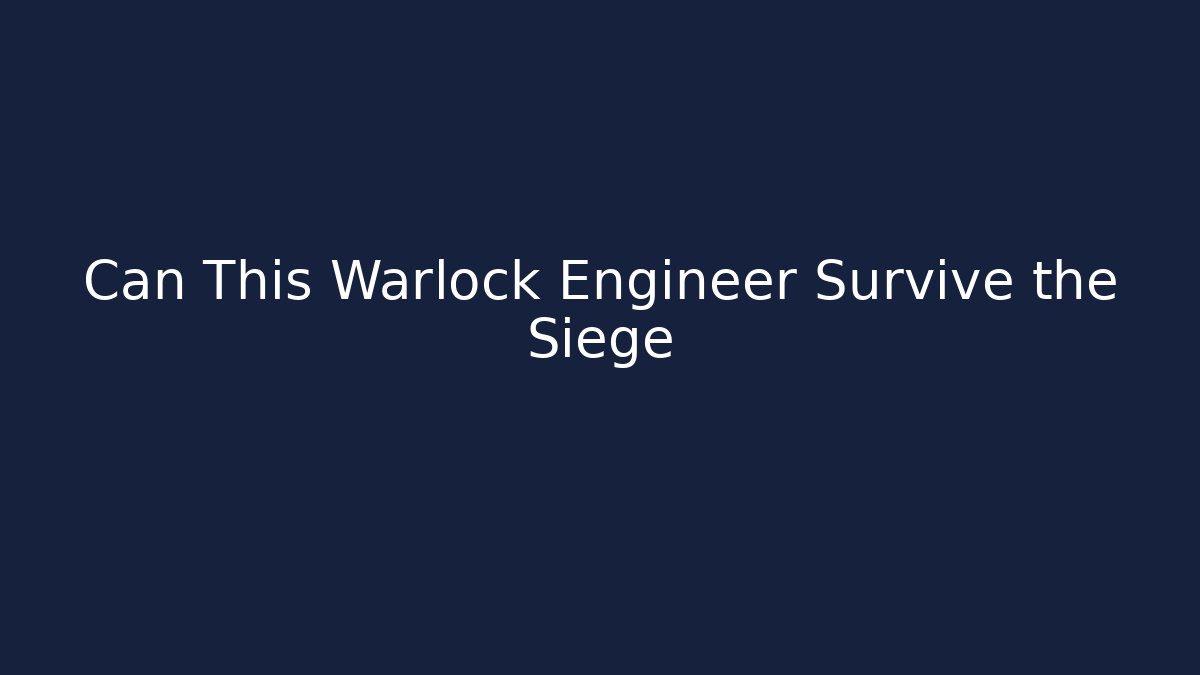 Can This Warlock Engineer Survive the Siege