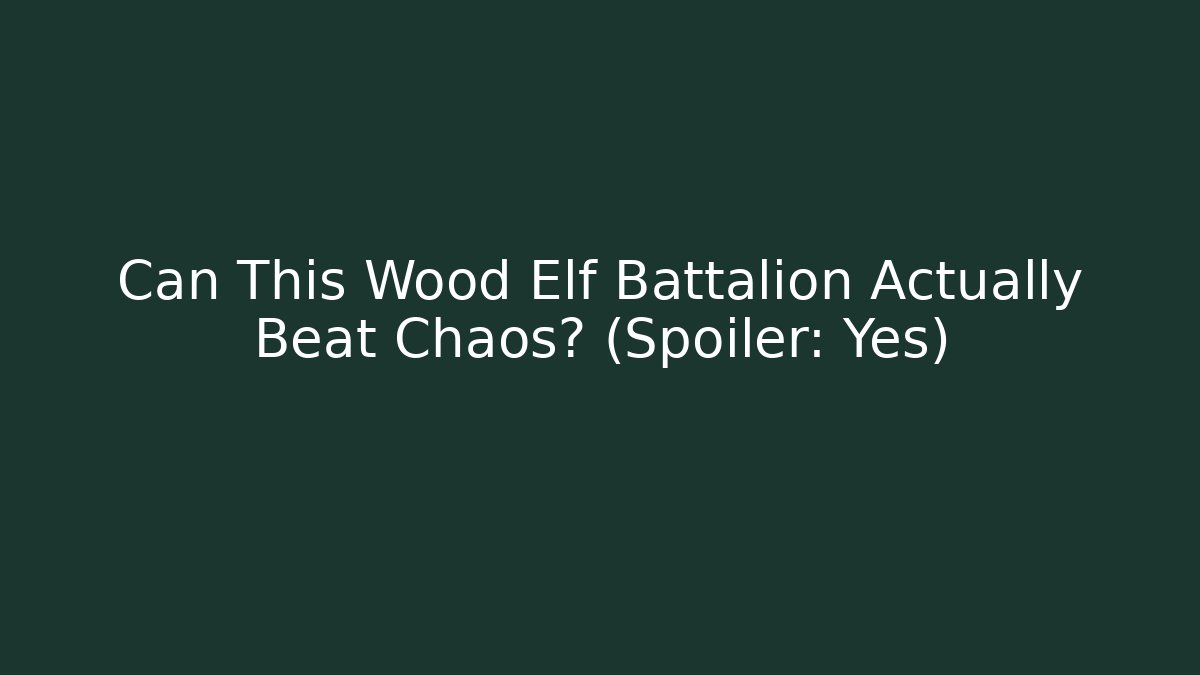 Can This Wood Elf Battalion Actually Beat Chaos? (Spoiler: Yes)