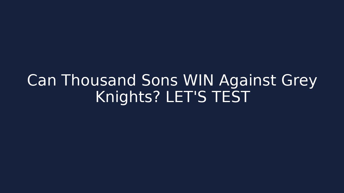 Can Thousand Sons WIN Against Grey Knights? LET'S TEST