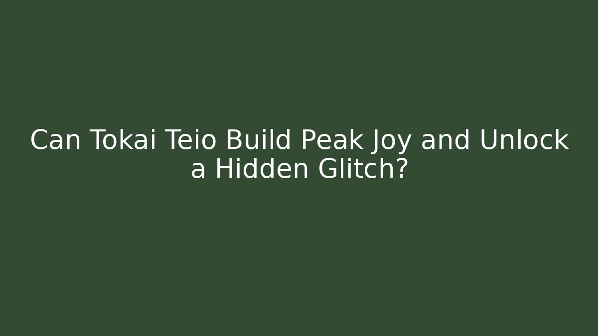 Can Tokai Teio Build Peak Joy and Unlock a Hidden Glitch?