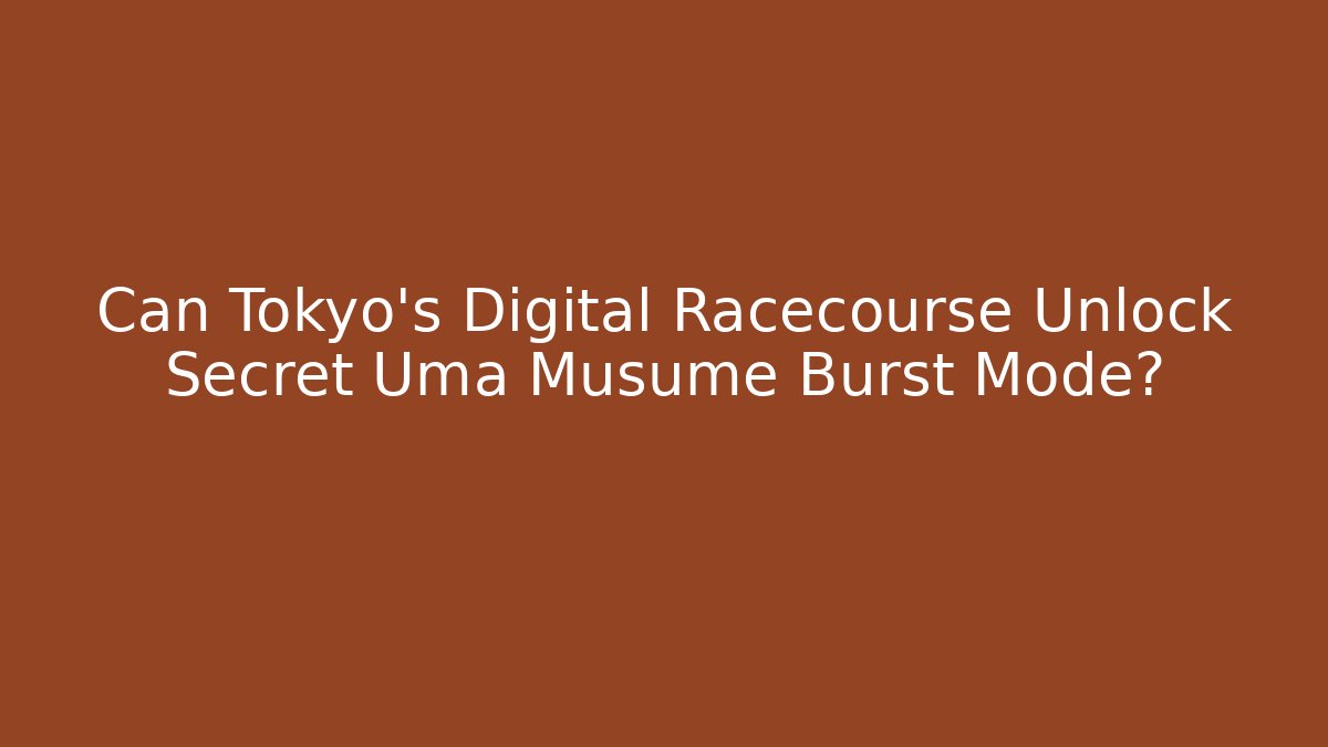 Can Tokyo's Digital Racecourse Unlock Secret Uma Musume Burst Mode?
