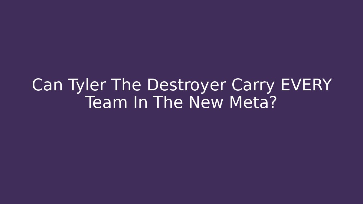 Can Tyler The Destroyer Carry EVERY Team In The New Meta?