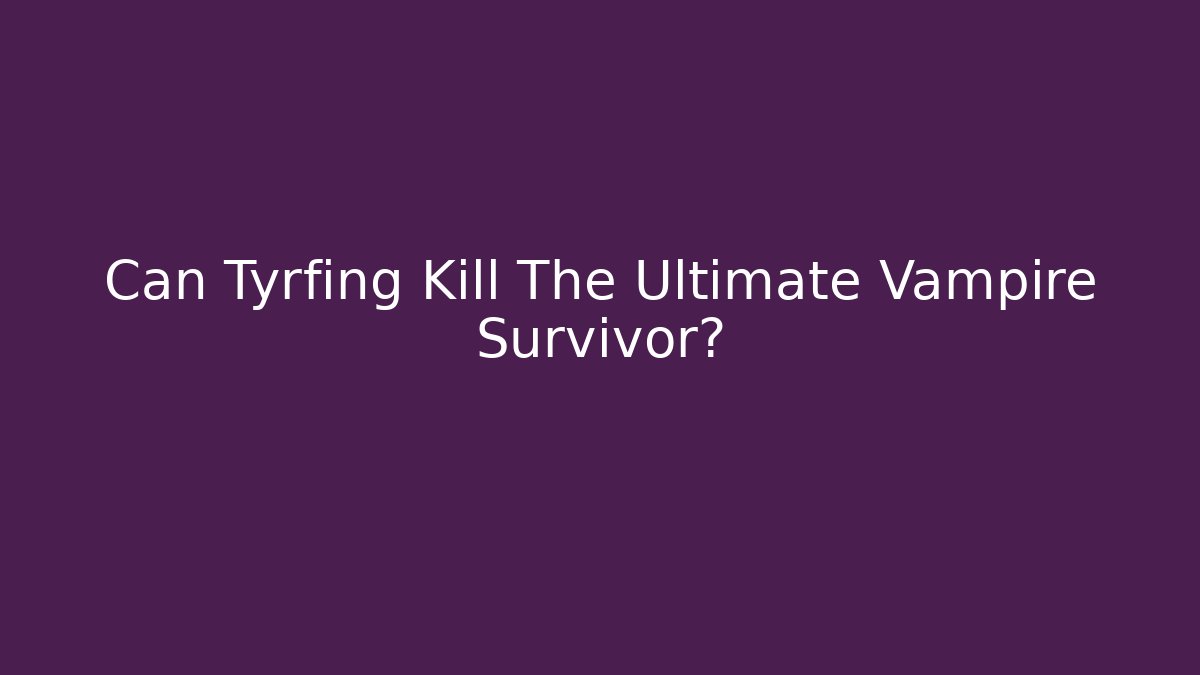 Can Tyrfing Kill The Ultimate Vampire Survivor?