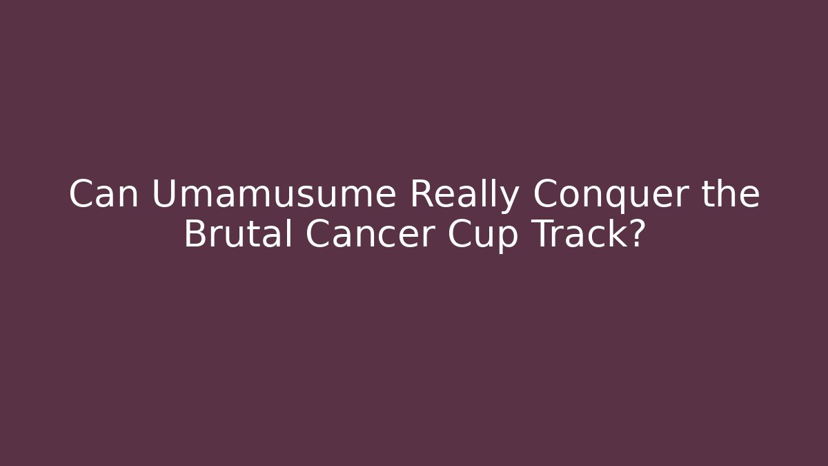 Can Umamusume Really Conquer the Brutal Cancer Cup Track?