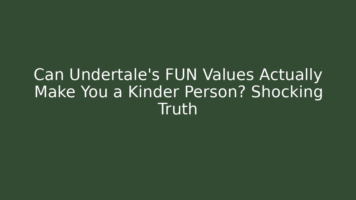 Can Undertale's FUN Values Actually Make You a Kinder Person? Shocking Truth