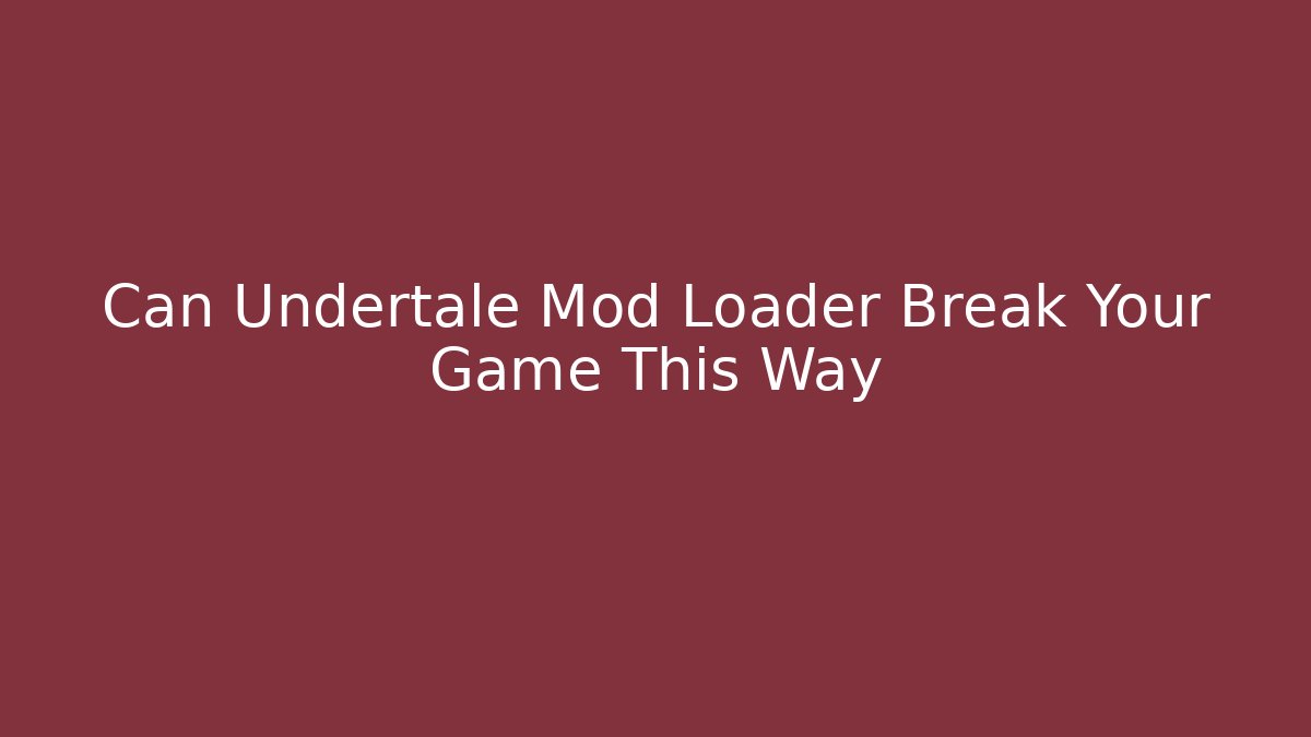 Can Undertale Mod Loader Break Your Game This Way