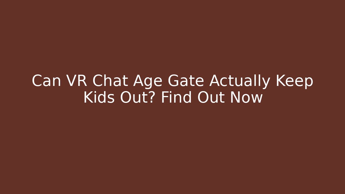 Can VR Chat Age Gate Actually Keep Kids Out? Find Out Now