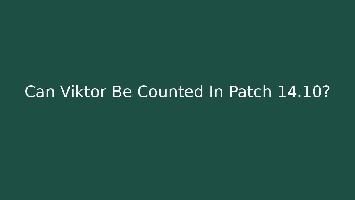 Can Viktor Be Counted In Patch 14.10?