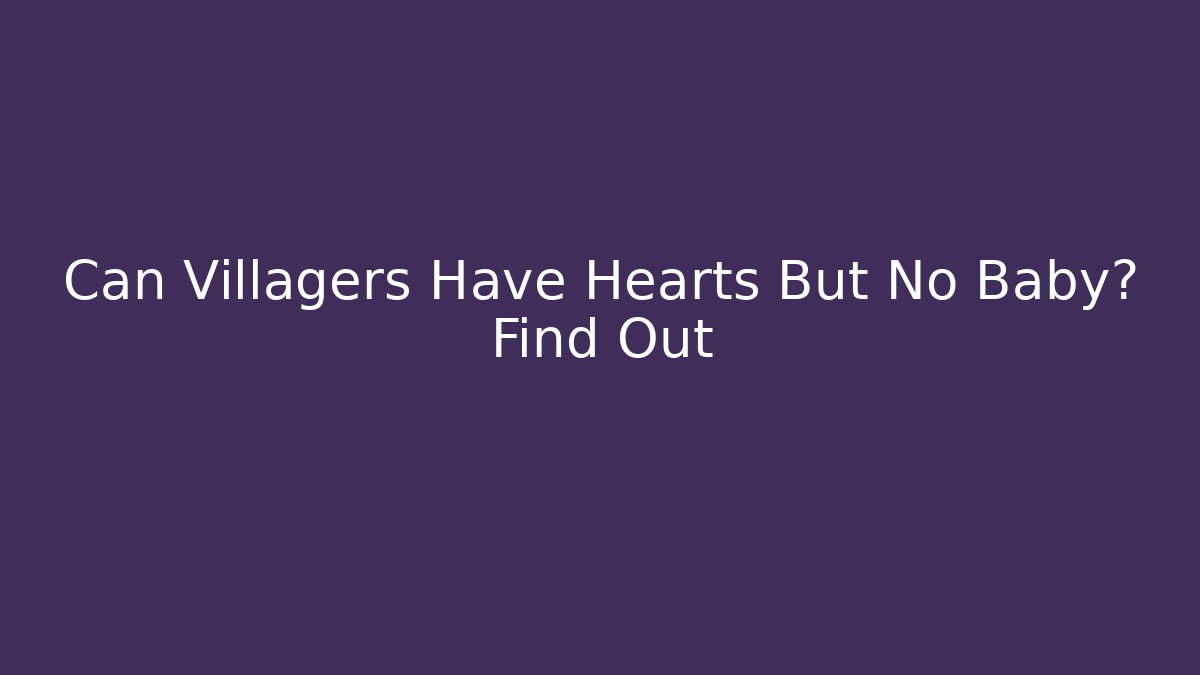 Can Villagers Have Hearts But No Baby? Find Out