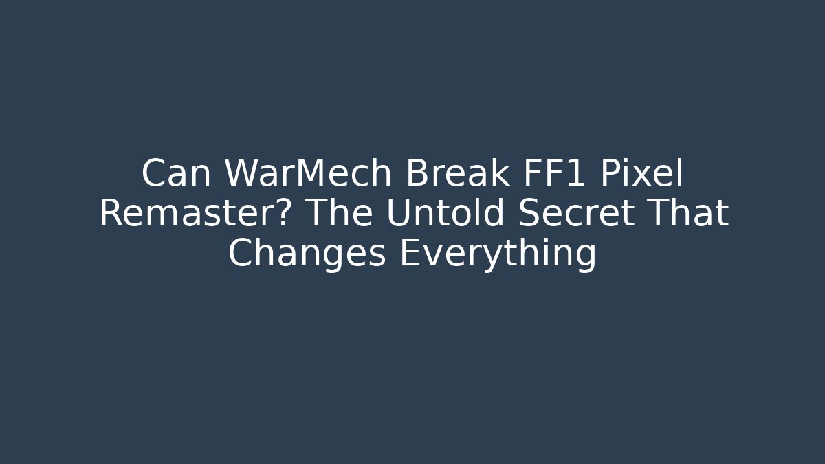 Can WarMech Break FF1 Pixel Remaster? The Untold Secret That Changes Everything